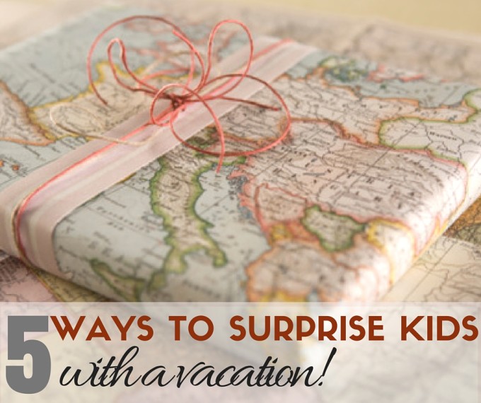 5 ways to surprise kids with a vacation