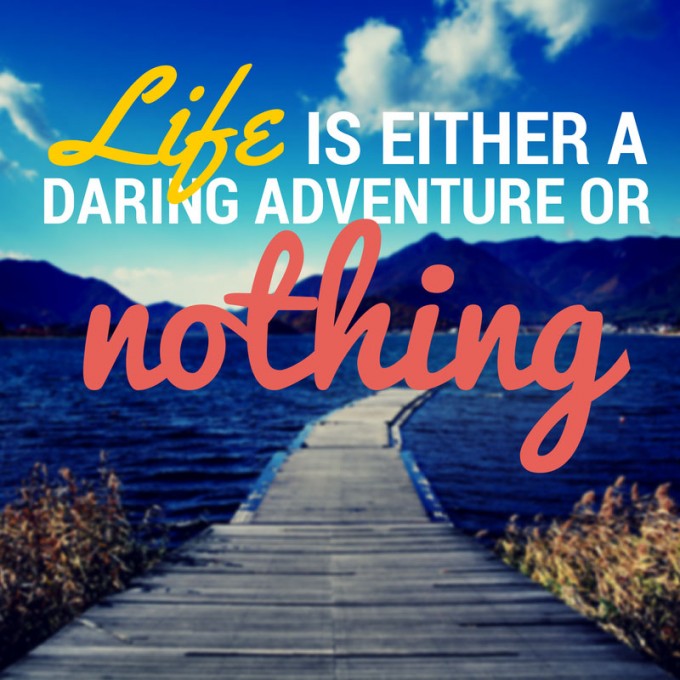 life is either a daring adventure or nothing